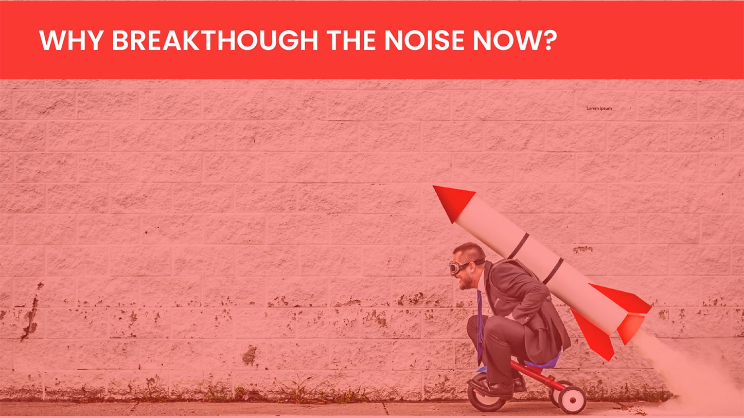 Why breakthrough the noise now?